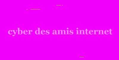 cyber des amis internet